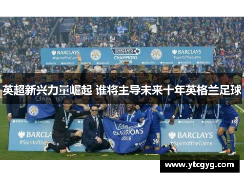 英超新兴力量崛起 谁将主导未来十年英格兰足球