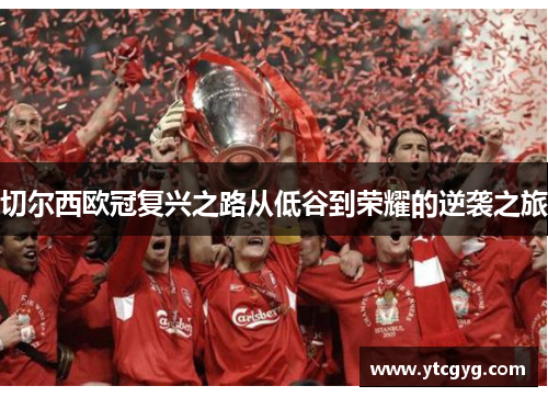 切尔西欧冠复兴之路从低谷到荣耀的逆袭之旅