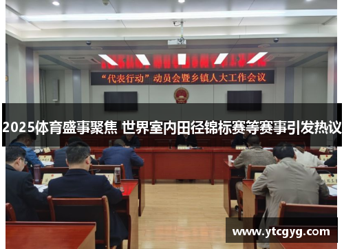 2025体育盛事聚焦 世界室内田径锦标赛等赛事引发热议