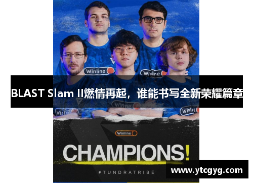 BLAST Slam II燃情再起，谁能书写全新荣耀篇章