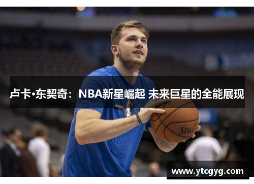 卢卡·东契奇：NBA新星崛起 未来巨星的全能展现