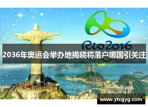 2036年奥运会举办地揭晓将落户哪国引关注