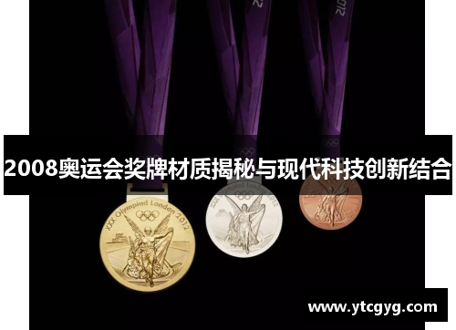 2008奥运会奖牌材质揭秘与现代科技创新结合